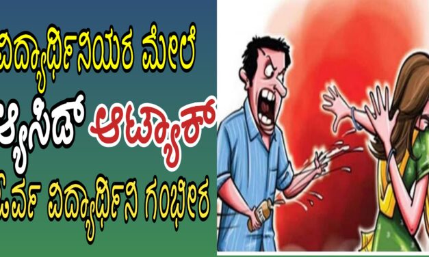 ವಿದ್ಯಾರ್ಥಿನಿಯರ ಮೇಲೆ ಆ್ಯಸಿಡ್ ಆಟ್ಯಾಕ್ : ಓರ್ವ ವಿದ್ಯಾರ್ಥಿನಿ ಗಂಭೀರ
