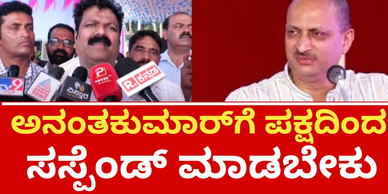 ಅನಂತಕುಮಾರ್‌ಗೆ‌ ಪಕ್ಷದಿಂದ ಸಸ್ಪೆಂಡ್ ಮಾಡಬೇಕು