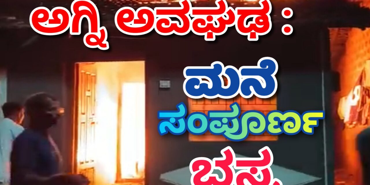 ಅಗ್ನಿ ಅವಘಢಕ್ಕೆ ಮನೆ ಭಸ್ಮ