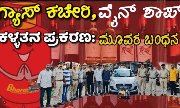 ಗ್ಯಾಸ್ ಕಚೇರಿ, ವೈನ್ ಶಾಪ್ ಕಳ್ಳತನ ಪ್ರಕರಣ : ಮೂವರ ಬಂಧನ