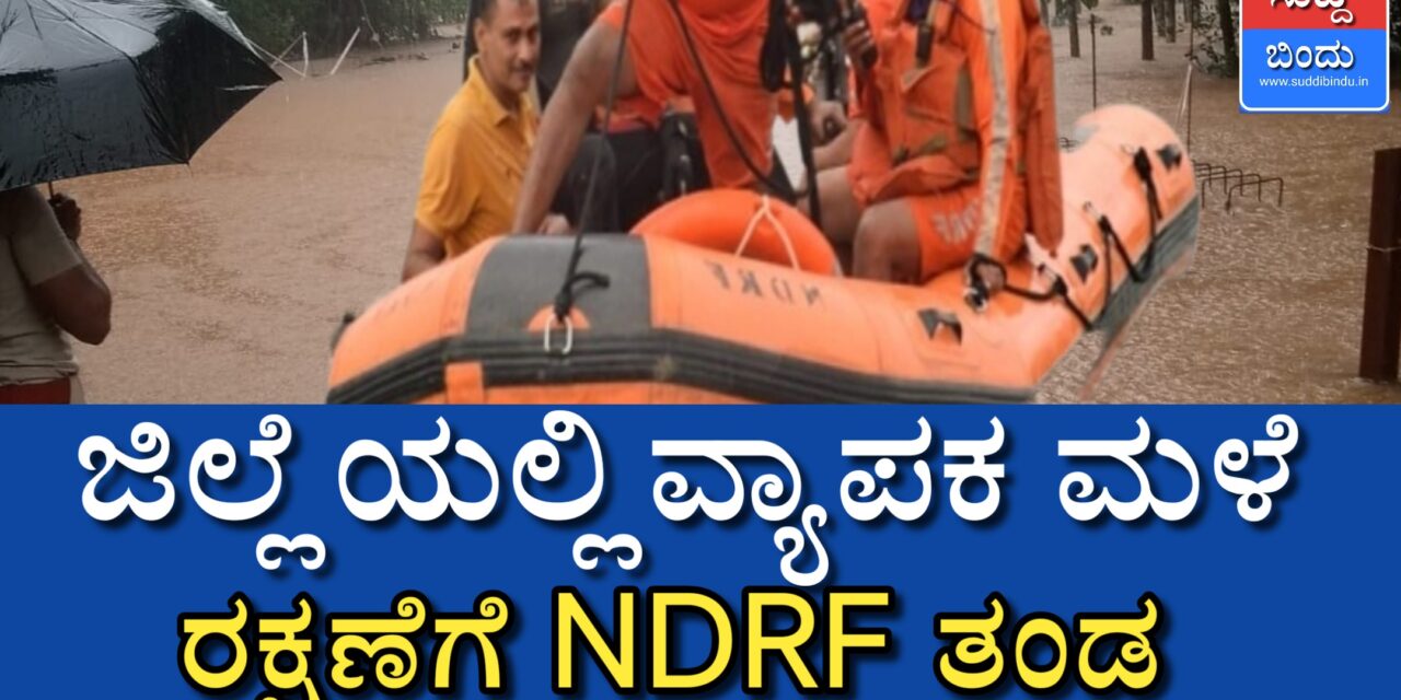 Uttara Kannada :ಉತ್ತರಕನ್ನಡ ಜಿಲ್ಲೆಯಲ್ಲಿ ವ್ಯಾಪಕ ಮಳೆ, ರಕ್ಷಣೆಗೆ NDRF ತಂಡ