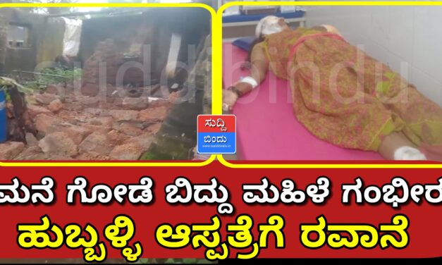 ಮನೆ ಗೋಡೆ ಬಿದ್ದು ಮಹಿಳೆ‌ ಗಂಭೀರ : ಹುಬ್ಬಳ್ಳಿ ಆಸ್ಪತ್ರೆಗೆ ರವಾನೆ