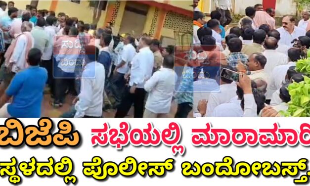 ಬಿಜೆಪಿ ಸಭೆಯಲ್ಲಿ ಮಾರಾಮಾರಿ : ಸ್ಥಳದಲ್ಲಿ ಪೊಲೀಸ್ ಬಂದೋಬಸ್ತ್..!