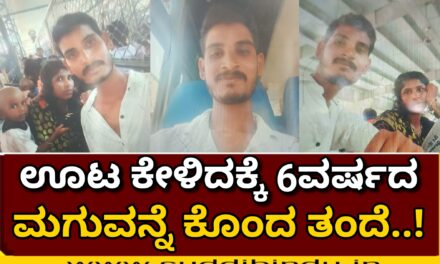 ಊಟ ಕೇಳಿದಕ್ಕೆ 6ವರ್ಷದ ಮಗುವನ್ನೆ ಕೊಂದ ತಂದೆ..!