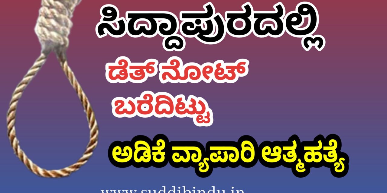 ಡೆತ್‌ನೋಟ್ ಬರೆದಿಟ್ಟು” ಸಿದ್ದಾಪುರದಲ್ಲಿ ಅಡಿಕೆ ವ್ಯಾಪಾರಿ ಆತ್ಮಹತ್ಯೆ