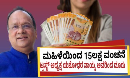 ಮಹಿಳೆಯಿಂದ 15ಲಕ್ಷ ವಂಚನೆ : ಟ್ರಸ್ಟ್ ಅಧ್ಯಕ್ಷ ಯಶೋಧರ ನಾಯ್ಕ ಅವರಿಂದ ದೂರು