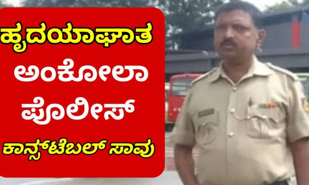 ಹೃದಯಾಘಾತ :ಅಂಕೋಲಾ ಪೊಲೀಸ್ ಕಾನ್ಸ್‌ಟೆಬಲ್ ಸಾವು