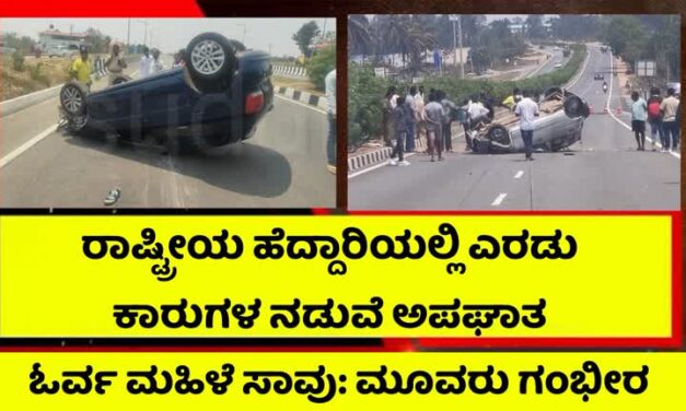 ಕಾರುಗಳ‌ ನಡುವೆ ಭೀಕರ ಅಪಘಾತ : ಓರ್ವ ಮಹಿಳೆ ಸಾವು