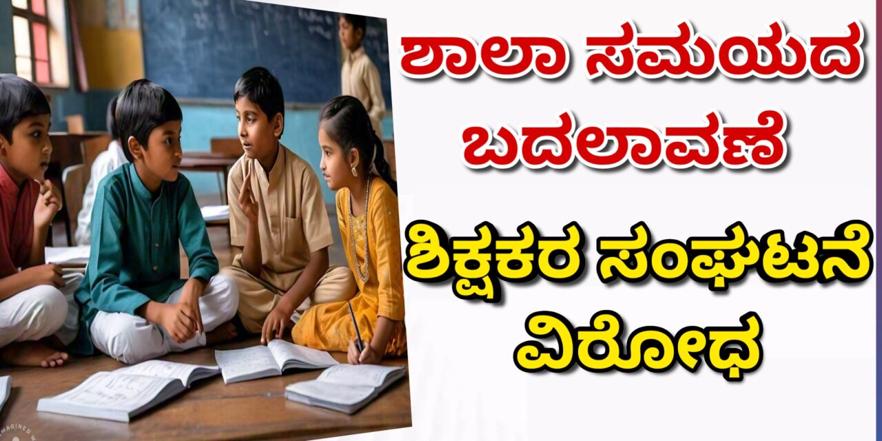 ಶಾಲಾ ಸಮಯದ ಬದಲಾವಣೆ : ಶಿಕ್ಷಕರ ಸಂಘಟನೆ ವಿರೋಧ