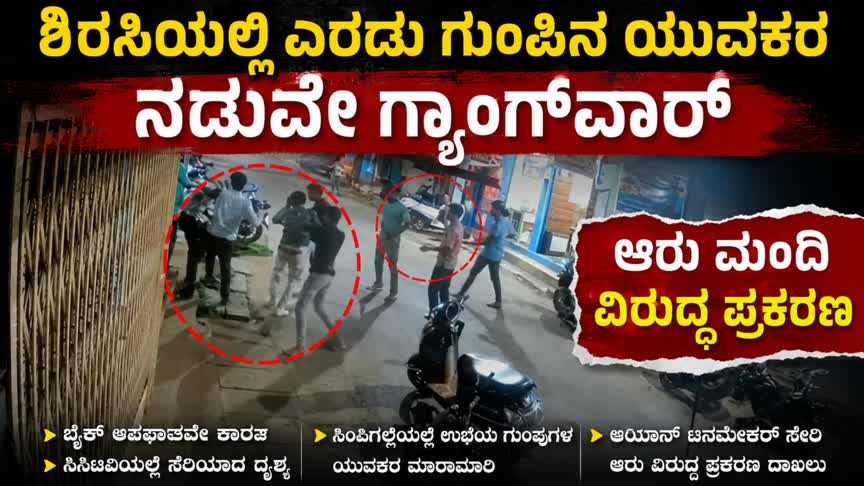 ಶಿರಸಿಯಲ್ಲಿ ಎರಡು ಗುಂಪಿನ ಯುವಕರ ನಡುವೆ ಗ್ಯಾಂಗ್‌ವಾರ್ :  ಆರು ಮಂದಿ ವಿರುದ್ಧ ಪ್ರಕರಣ