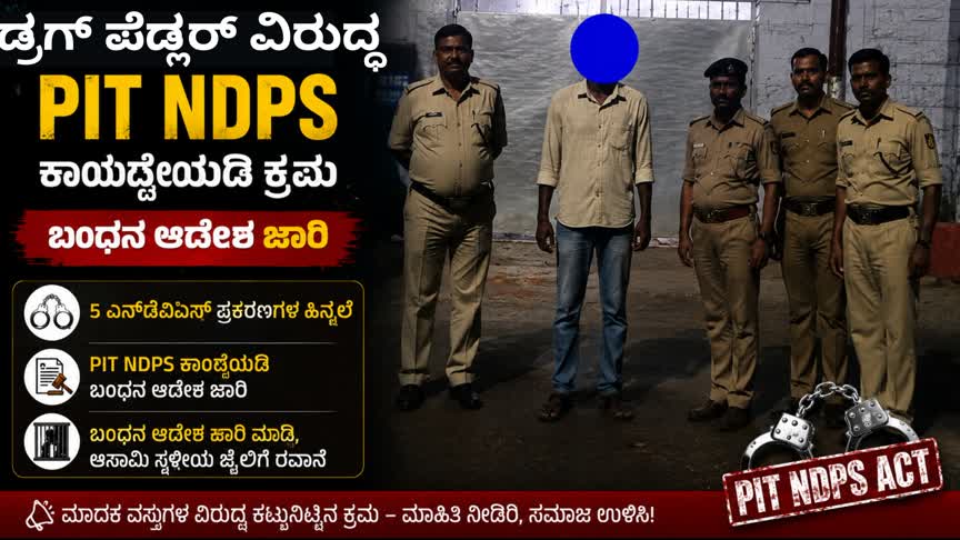 ಡ್ರಗ್ ಪೆಡ್ಲರ್ ವಿರುದ್ಧ PIT NDPS ಕಾಯ್ದೆಯಡಿ ಕ್ರಮ; ಬಳ್ಳಾರಿಕೇಂದ್ರ ಕಾರಾಗೃಹಕ್ಕೆ ರವಾನೆ