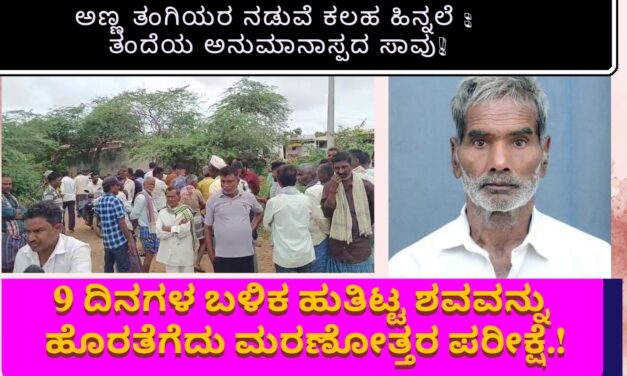 9 ದಿನಗಳ ಬಳಿಕ ಹುತಿಟ್ಟ ಶವವನ್ನು ಹೊರತೆಗೆದು ಮರಣೋತ್ತರ ಪರೀಕ್ಷೆ.!