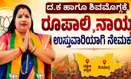 ರೂಪಾಲಿ ನಾಯ್ಕ ಈಗ ದ.ಕ ಹಾಗೂ ಶಿವಮೊಗ್ಗ  ಉಸ್ತುವಾರಿ