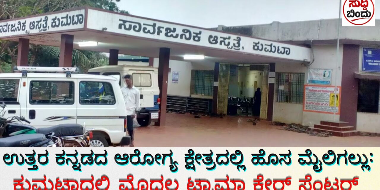 ಉತ್ತರ ಕನ್ನಡದ ಆರೋಗ್ಯ ಕ್ಷೇತ್ರದಲ್ಲಿ ಹೊಸ ಮೈಲಿಗಲ್ಲು: ಕುಮಟಾದಲ್ಲಿ ಮೊದಲ ಟ್ರಾಮಾ ಕೇರ್ ಸೆಂಟರ್‌