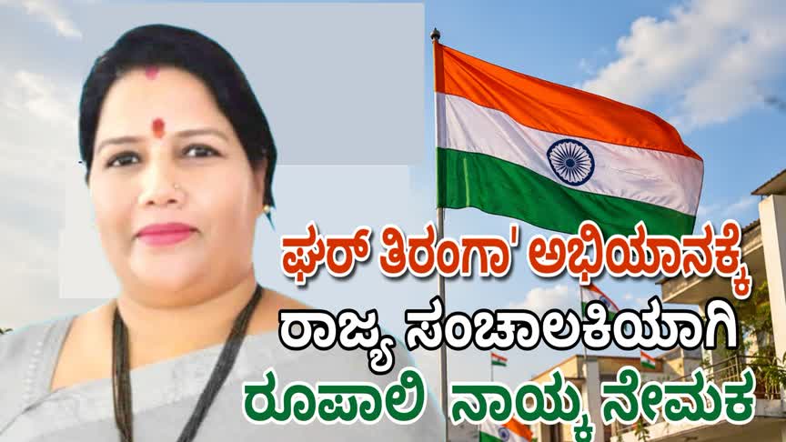 ಘರ್ ತಿರಂಗಾ’ ಅಭಿಯಾನಕ್ಕೆ ರಾಜ್ಯ ಸಂಚಾಲಕಿಯಾಗಿ ರೂಪಾಲಿ ನಾಯ್ಕ