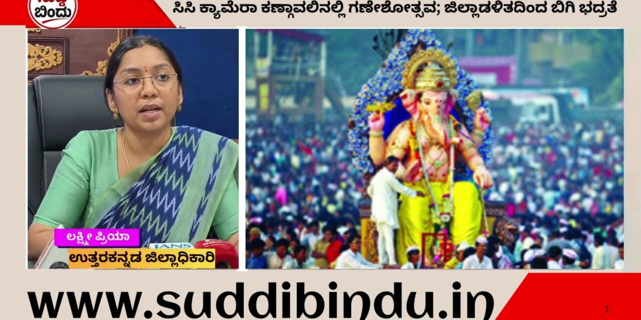 ಸಿಸಿ ಕ್ಯಾಮೆರಾ ಕಣ್ಗಾವಲಿನಲ್ಲಿ ಗಣೇಶೋತ್ಸವ; ಜಿಲ್ಲಾಡಳಿತದಿಂದ ಬಿಗಿ ಭದ್ರತೆ
